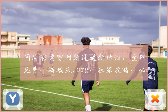 国民彩票官网新通道新地址，全网免费，游戏来.org，独家攻略，必看三步