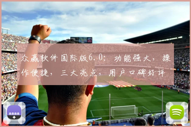 众赢软件国际版6.0：功能强大，操作便捷，三大亮点，用户口碑好评如潮，不容错过